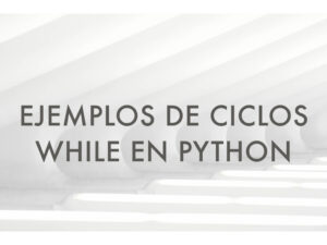 Aprende con ejemplos explicados de ciclos while en Python